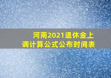 河南2021退休金上调计算公式公布时间表