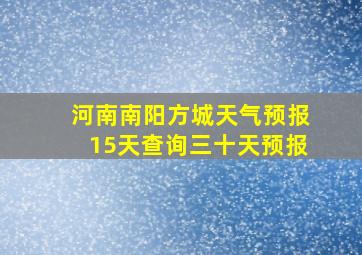 河南南阳方城天气预报15天查询三十天预报