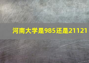 河南大学是985还是21121