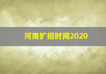 河南扩招时间2020