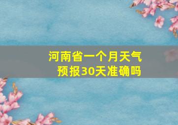 河南省一个月天气预报30天准确吗