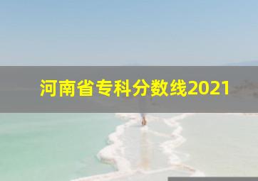 河南省专科分数线2021