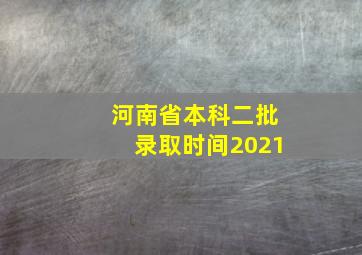 河南省本科二批录取时间2021