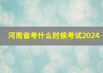 河南省考什么时候考试2024