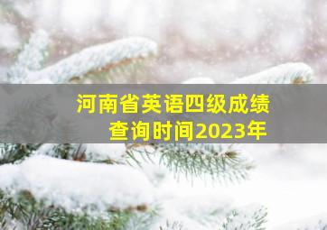 河南省英语四级成绩查询时间2023年