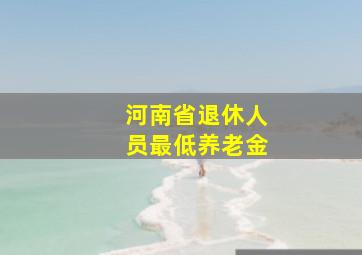 河南省退休人员最低养老金