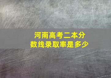 河南高考二本分数线录取率是多少