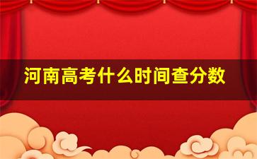 河南高考什么时间查分数