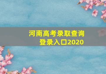 河南高考录取查询登录入口2020