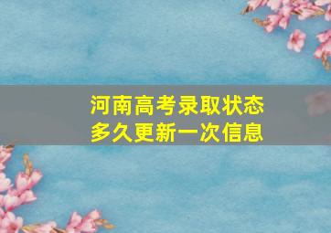 河南高考录取状态多久更新一次信息