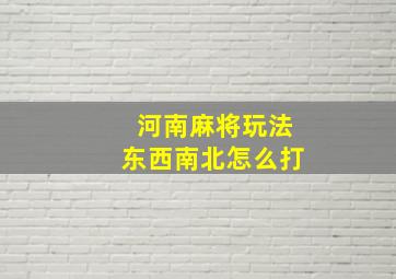 河南麻将玩法东西南北怎么打