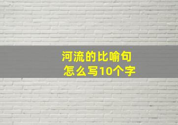 河流的比喻句怎么写10个字