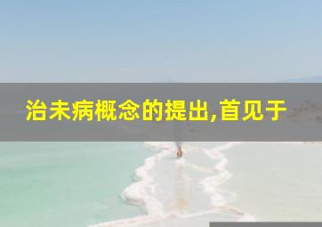 治未病概念的提出,首见于