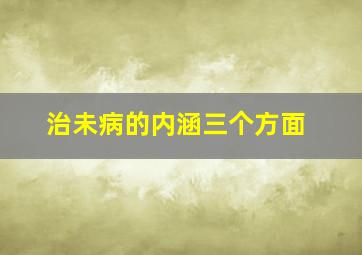 治未病的内涵三个方面