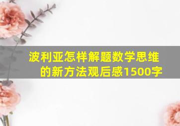 波利亚怎样解题数学思维的新方法观后感1500字