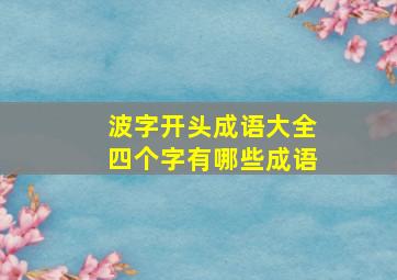 波字开头成语大全四个字有哪些成语