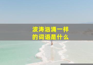 波涛汹涌一样的词语是什么