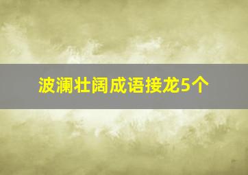 波澜壮阔成语接龙5个