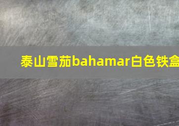 泰山雪茄bahamar白色铁盒