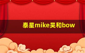 泰星mike吴和bow