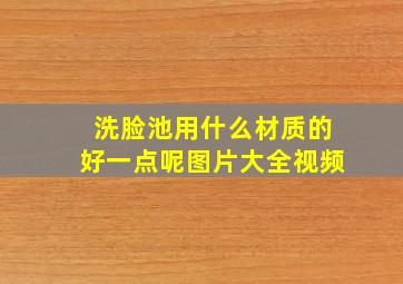 洗脸池用什么材质的好一点呢图片大全视频