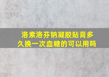 洛索洛芬钠凝胶贴膏多久换一次血糖的可以用吗