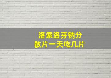 洛索洛芬钠分散片一天吃几片