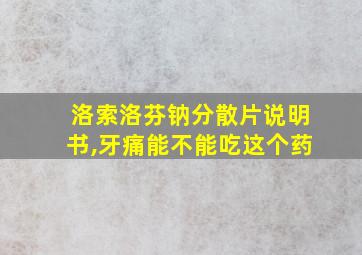 洛索洛芬钠分散片说明书,牙痛能不能吃这个药