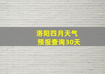 洛阳四月天气预报查询30天