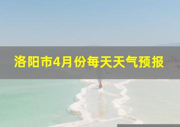 洛阳市4月份每天天气预报