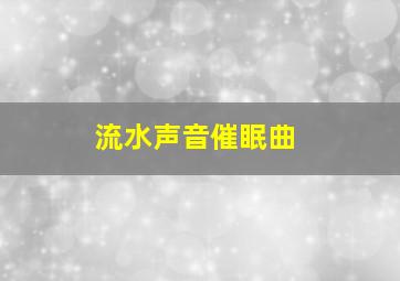 流水声音催眠曲