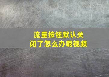 流量按钮默认关闭了怎么办呢视频