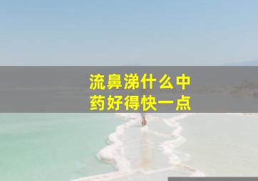 流鼻涕什么中药好得快一点