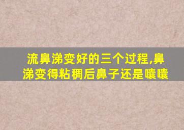 流鼻涕变好的三个过程,鼻涕变得粘稠后鼻子还是囔囔