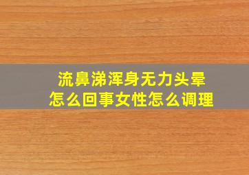 流鼻涕浑身无力头晕怎么回事女性怎么调理