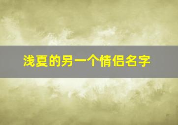 浅夏的另一个情侣名字