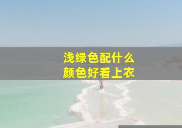 浅绿色配什么颜色好看上衣