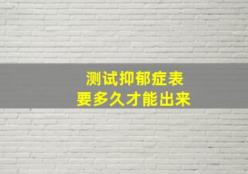 测试抑郁症表要多久才能出来