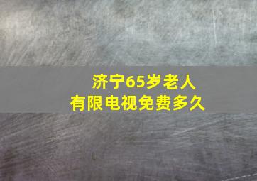 济宁65岁老人有限电视免费多久