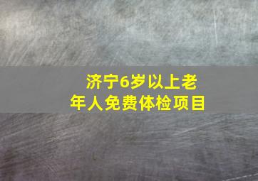 济宁6岁以上老年人免费体检项目