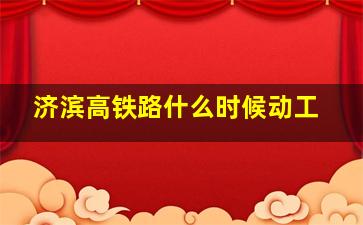 济滨高铁路什么时候动工