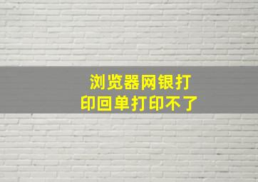 浏览器网银打印回单打印不了