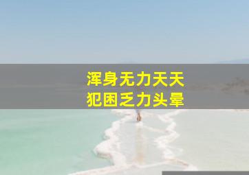 浑身无力天天犯困乏力头晕