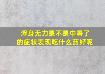 浑身无力是不是中暑了的症状表现吃什么药好呢