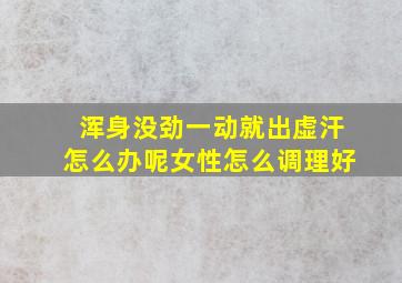 浑身没劲一动就出虚汗怎么办呢女性怎么调理好