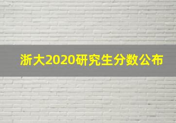 浙大2020研究生分数公布