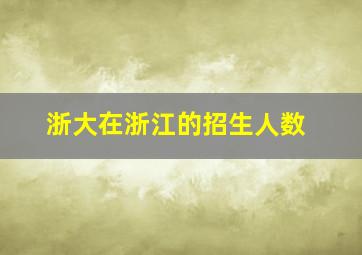 浙大在浙江的招生人数