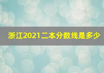 浙江2021二本分数线是多少