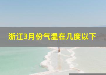 浙江3月份气温在几度以下