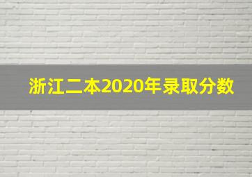 浙江二本2020年录取分数